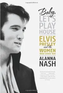 Baby, Let's Play House: Elvis Presley and the Women Who Loved Him