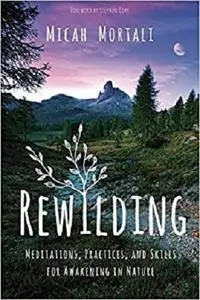 Rewilding: Meditations, Practices, and Skills for Awakening in Nature