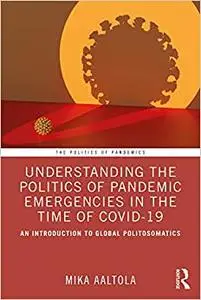 Understanding the Politics of Pandemic Emergencies in the Time of Covid-19 (Politics of Pandemics)