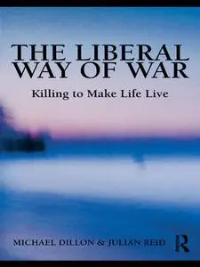 The Liberal Way of War: Killing to Make Life Live