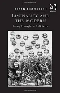 Liminality and the Modern: Living Through the In-Between