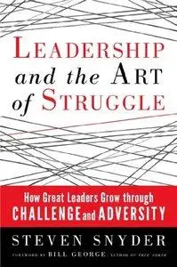 Leadership and the Art of Struggle: How Great Leaders Grow Through Challenge and Adversity (Repost)