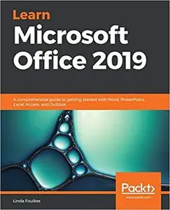 Learn Microsoft Office 2019: A comprehensive guide to getting started with Word, PowerPoint, Excel, Access, and Outlook (repost