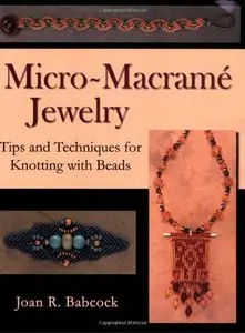 Micro-Macrame Jewelry, Tips and Techniques for Knotting with Beads by Joan R. Babcock