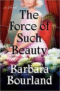 The Force of Such Beauty: A Novel