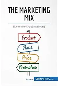 The Marketing Mix: Master the 4 Ps of marketing (Management, Marketing)