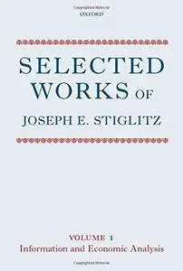 Selected Works of Joseph E. Stiglitz: Volume I: Information and Economic Analysis