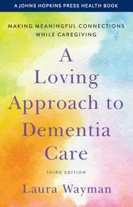 A Loving Approach to Dementia Care (Johns Hopkins Press Health), 3rd Edition