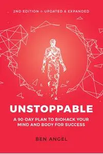 Unstoppable: A 90-Day Plan to Biohack Your Mind and Body for Success, 2nd Edition