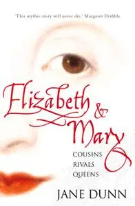 «Elizabeth and Mary: Cousins, Rivals, Queens (Text Only)» by Jane Dunn