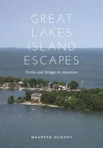 Great Lakes Island Escapes : Ferries and Bridges to Adventure