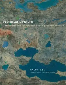 Prehistoric Future: Max Ernst and the Return of Painting between the Wars