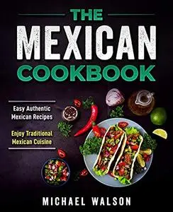 The Mexican Cookbook: Easy Authentic Mexican Recipes