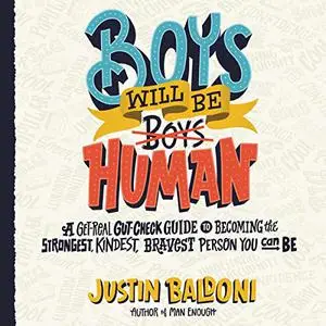 Boys Will Be Human: A Get-Real Gut-Check Guide to Becoming the Strongest, Kindest, Bravest Person You Can Be [Audiobook]