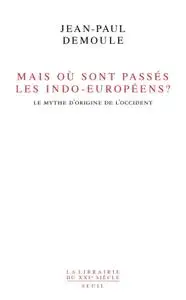 Jean-Paul Demoule, "Mais où sont passés les Indo-Européens ? : Le mythe d'origine de l'Occident"