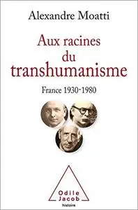 Aux racines du transhumanisme: France 1930-1980