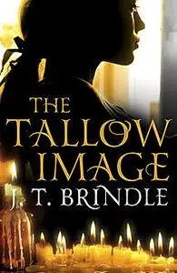 «The Tallow Image» by J.T.Brindle