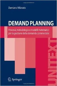 Demand planning. Processi, metodologie e modelli matematici per la gestione della domanda commerciale