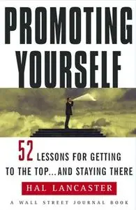«Promoting Yourself: 52 Lessons for Getting to the Top ... and Stayin» by Hal Lancaster