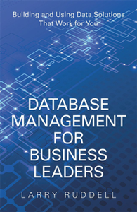 Database Management for Business Leaders : Building and Using Data Solutions That Work for You