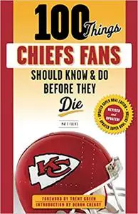 100 Things Chiefs Fans Should Know & Do Before They Die