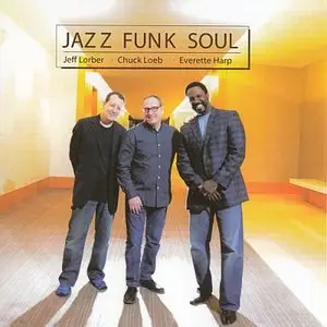 Jeff Lorber / Chuck Loeb / Everette Harp - Jazz Funk Soul (2014) {Shanachie}