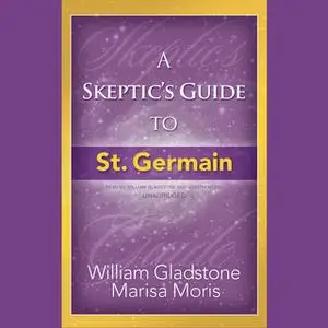 «A Skeptic's Guide to St. Germain» by William Gladstone,Marisa Moris