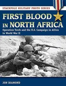First Blood in North Africa: Operation Torch and the U.S. Campaign in Africa in WWII