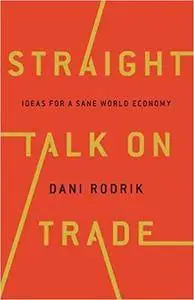 Straight Talk on Trade: Ideas for a Sane World Economy