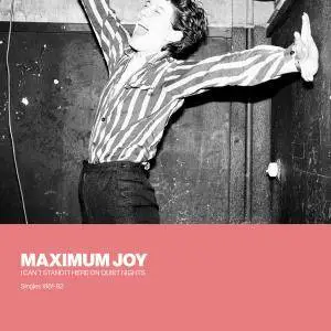Maximum Joy - I Can't Stand It Here On Quiet Nights: Singles 1981-82 (2017) [Official Digital Download]