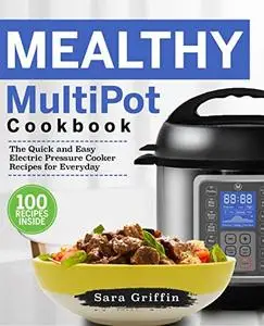 Mealthy MultiPot Cookbook: The Quick and Easy Electric Pressure Cooker Recipes for Everyday