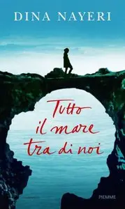 Dina Nayeri - Tutto il mare tra di noi