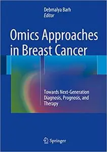 Omics Approaches in Breast Cancer: Towards Next-Generation Diagnosis, Prognosis and Therapy [Repost]