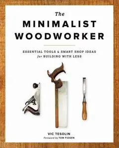 The Minimalist Woodworker: Essential Tools and Smart Shop Ideas for Building with Less