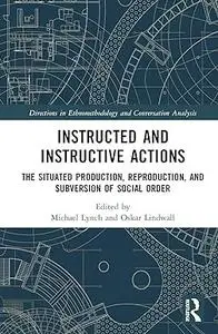 Instructed and Instructive Actions: The Situated Production, Reproduction, and Subversion of Social Order