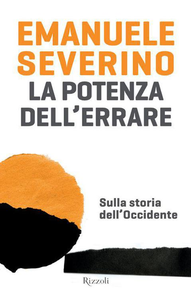 Emanuele Severino - La potenza dell'errare. Sulla storia dell'occidente (2013)