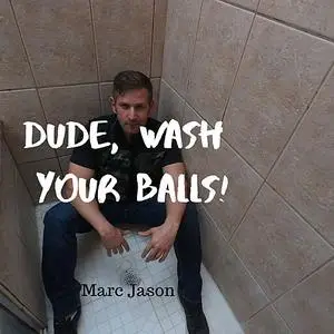 «Dude, Wash Your Balls» by Marc Jason