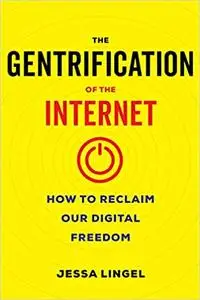 The Gentrification of the Internet: How to Reclaim Our Digital Freedom