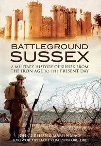 Battleground Sussex: A Military History of Sussex from the Iron Age to the Present Day