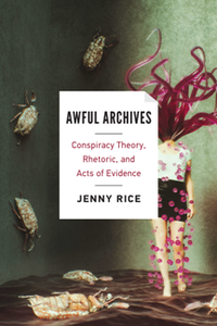 Awful Archives : Conspiracy Theory, Rhetoric, and Acts of Evidence