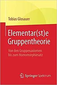 Elementar(st)e Gruppentheorie: Von den Gruppenaxiomen bis zum Homomorphiesatz (Repost)