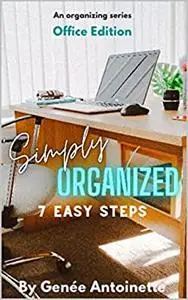 Simply Organized - Office Edition: 7 Easy Steps