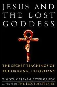 Jesus and the Lost Goddess: The Secret Teachings of the Original Christians (Repost)