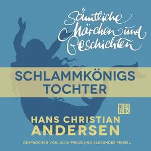 «H.C. Andersen - Sämtliche Märchen und Geschichten: Schlammkönigs Tochter» by Hans Christian Andersen