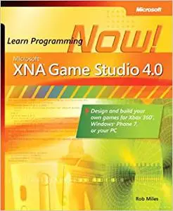 Microsoft® XNA® Game Studio 4.0: Learn Programming Now!: How to program for Windows Phone 7, Xbox 360, Zune devices, and more