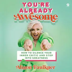 You're Already Awesome: How to Silence Your Inner Critic and Step into Greatness [Audiobook]