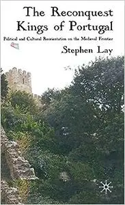 The Reconquest Kings of Portugal: Political and Cultural Reorientation on the Medieval Frontier (Repost)