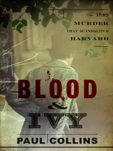 Blood & Ivy: The 1849 Murder That Scandalized Harvard