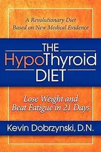 The HypoThyroid Diet: Lose Weight and Beat Fatigue in 21 Days