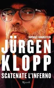 Raphael Honigstein - Jürgen Klopp. Scatenate l'inferno